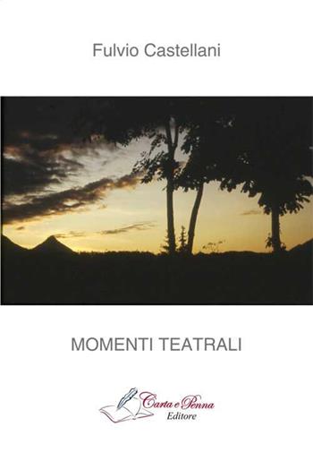 Momenti teatrali - Fulvio Castellani - Libro Carta e Penna 2015, Il teatro | Libraccio.it