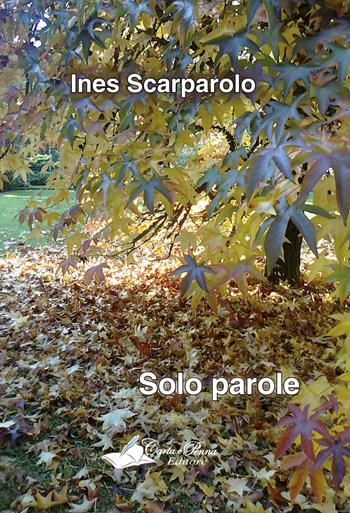 Solo parole - Ines Scarparolo - Libro Carta e Penna 2015, Lo scrigno dei versi | Libraccio.it