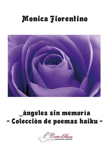 Àngeles sin memorìa. Colecciòn de poemas haiku - Monica Fiorentino - Libro Carta e Penna 2015, Lo scrigno dei versi | Libraccio.it