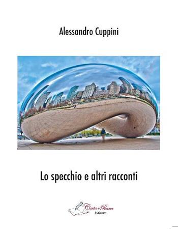 Lo specchio e altri racconti - Alessandro Cuppini - Libro Carta e Penna 2016, Il libro dei racconti | Libraccio.it