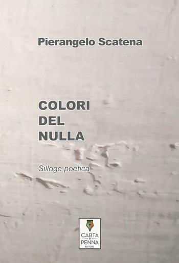 Colori del nulla - Pierangelo Scatena - Libro Carta e Penna 2016, Lo scrigno dei versi | Libraccio.it