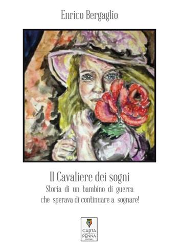 Il cavaliere dei sogni. Storia di un bambino di guerra che sperava di continuare a sognare! - Enrico Bergaglio - Libro Carta e Penna 2017, Lo scrigno dei versi | Libraccio.it