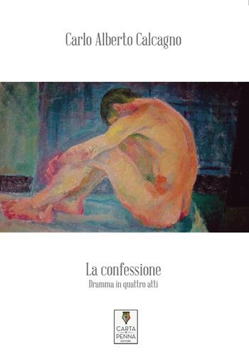 La confessione. Dramma in quattro atti - Carlo Alberto Calcagno - Libro Carta e Penna 2017, Il teatro | Libraccio.it