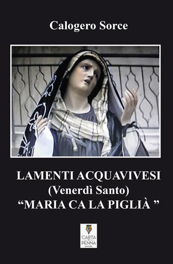 Lamenti acquavivesi (Venerdì Santo) «Maria ca la piglià» - Calogero Sorce - Libro Carta e Penna 2017, Lo scrigno dei versi | Libraccio.it