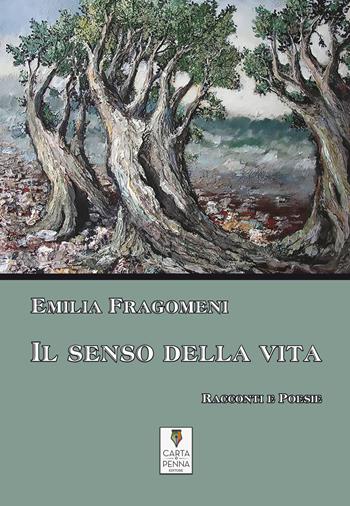 Il senso della vita. Racconti e poesie - Emilia Fragomeni - Libro Carta e Penna 2017, Il libro dei racconti | Libraccio.it