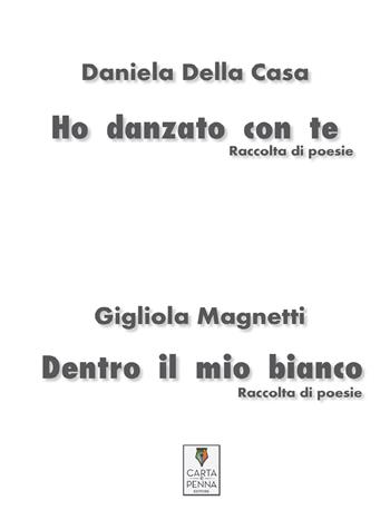 Ho danzato con te-Dentro il mio bianco. Raccolta di poesie - Daniela Della Casa, Gigliola Magnetti - Libro Carta e Penna 2017, Lo scrigno dei versi | Libraccio.it