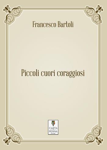 Piccoli cuori coraggiosi - Francesco Bartoli - Libro Carta e Penna 2017, Il libro dei racconti | Libraccio.it