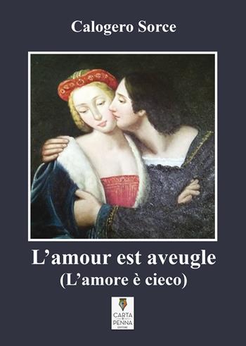 L' amour est aveugle-L'amore è cieco - Calogero Sorce - Libro Carta e Penna 2018, Lo scrigno dei versi | Libraccio.it