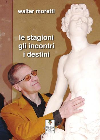Le stagioni, gli incontri, i destini - Walter Moretti - Libro Carta e Penna 2019, Lo scrigno dei versi | Libraccio.it