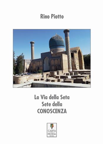 La via della seta. Sete di conoscenza - Rino Piotto - Libro Carta e Penna 2020 | Libraccio.it