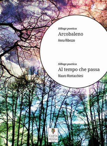 Arcobaleno-Al tempo che passa - Mauro Montacchiesi, Anna Ribezzo - Libro Carta e Penna 2020, Lo scrigno dei versi | Libraccio.it