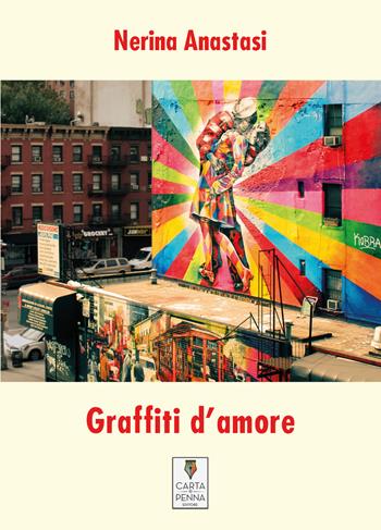 Graffiti d'amore - Nerina Anastasi - Libro Carta e Penna 2020, Liberi orizzonti | Libraccio.it