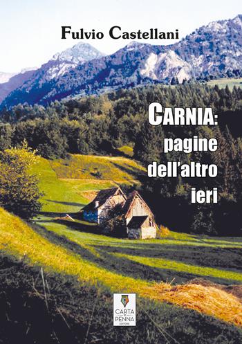 Carnia: pagine dell'altro ieri - Fulvio Castellani - Libro Carta e Penna 2020, I saggi | Libraccio.it
