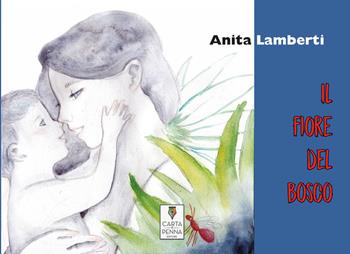 Il fiore del bosco - Anita Lamberti - Libro Carta e Penna 2021, Liberi orizzonti | Libraccio.it