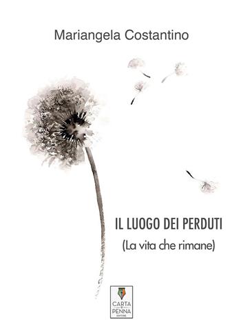 Il luogo dei perduti. La vita che rimane - Mariangela Costantino - Libro Carta e Penna 2021, Liberi orizzonti | Libraccio.it