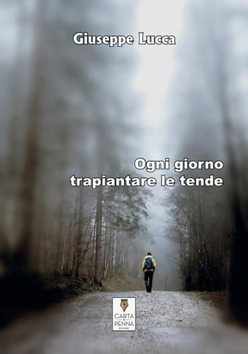 Ogni giorno trapiantare le tende - Giuseppe Lucca - Libro Carta e Penna 2022, Lo scrigno dei versi | Libraccio.it