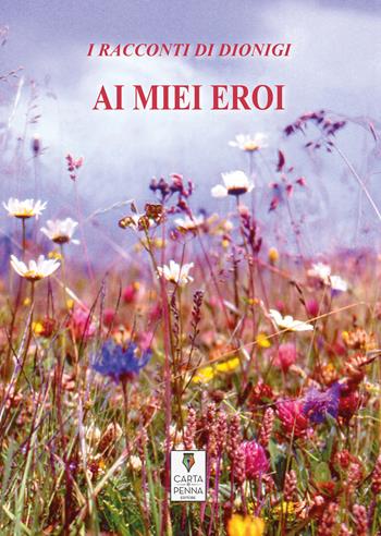 Ai miei eroi - Dionigi Mainini - Libro Carta e Penna 2022, Il libro dei racconti | Libraccio.it