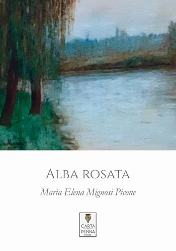 Alba rosata - Maria Elena Mignosi Picone - Libro Carta e Penna 2022, Lo scrigno dei versi | Libraccio.it