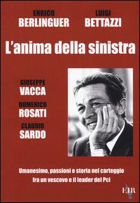 L'anima della sinistra. Umanesimo, passioni e storia nel carteggio fra un vescovo e il leader del PCI - Enrico Berlinguer, Luigi Bettazzi - Libro Eir 2014 | Libraccio.it