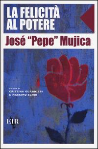 La felicità al potere - José «Pepe» Mujica - Libro Eir 2015 | Libraccio.it
