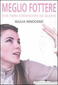 Meglio fottere (che farsi comandare da questi) - Giulia Innocenzi - Libro Eir 2011 | Libraccio.it