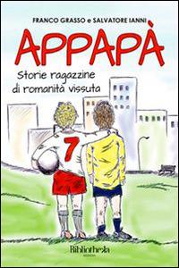 Appapà. Storie ragazzine di romanità vissuta - Franco Grasso, Salvatore Ianni - Libro Bibliotheka Edizioni 2015, Primavera | Libraccio.it