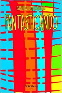 Fantasticando - Giulio Lavagnoli - Libro Bibliotheka Edizioni 2015, Poesia | Libraccio.it
