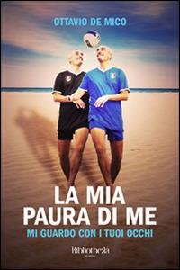 La mia paura di me. Mi guardo con i tuoi occhi - Ottavio De Mico - Libro Bibliotheka Edizioni 2015, Ritratti | Libraccio.it