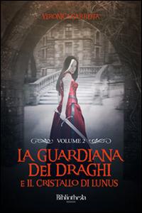 La guardiana dei draghi e il cristallo di Lunus. Vol. 2 - Veronica Garreffa - Libro Bibliotheka Edizioni 2016, Primavera | Libraccio.it