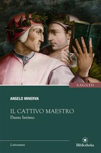 Il cattivo maestro. Dante intimo - Angelo Minerva - Libro Bibliotheka Edizioni 2016, Reti | Libraccio.it