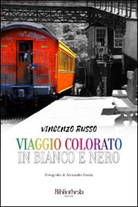Viaggio colorato in bianco e nero - Vincenzo Russo - Libro Bibliotheka Edizioni 2016 | Libraccio.it