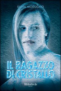 Il ragazzo di cristallo - Silvia Modugno - Libro Bibliotheka Edizioni 2016 | Libraccio.it