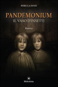 Il vaso d'insetti. Pandemonium - Rebecca Panei - Libro Bibliotheka Edizioni 2017, Narrativa | Libraccio.it