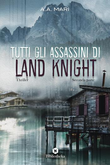 Tutti gli assassini di Land Knight. Vol. 2 - A. A. Mari - Libro Bibliotheka Edizioni 2018, Labirinti | Libraccio.it