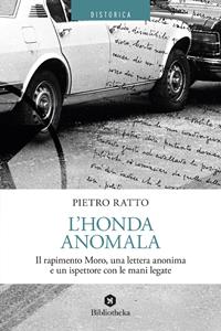 L'Honda anomala. Il rapimento Moro, una lettera anonima e un ispettore con le mani legate - Pietro Ratto - Libro Bibliotheka Edizioni 2017, Reti | Libraccio.it