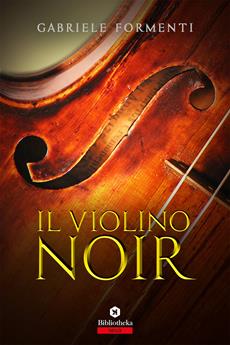 Il violino noir - Gabriele Formenti - Libro Bibliotheka Edizioni 2018, Open | Libraccio.it
