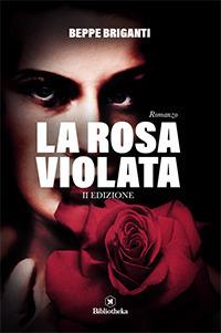 La rosa violata - Beppe Briganti - Libro Bibliotheka Edizioni 2017 | Libraccio.it