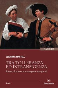 Tra tolleranza ed intransigenza. Roma, il potere e le categorie marginali - Vladimyr Martelli - Libro Bibliotheka Edizioni 2017, Reti | Libraccio.it