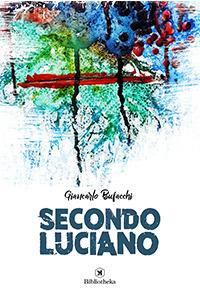 Secondo Luciano - Giancarlo Bufacchi - Libro Bibliotheka Edizioni 2017, Drammatico | Libraccio.it