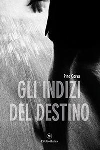 Gli indizi del destino - Pino Corva - Libro Bibliotheka Edizioni 2017 | Libraccio.it