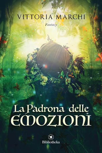 La padrona delle emozioni - Vittoria Marchi - Libro Bibliotheka Edizioni 2017, Fantasy | Libraccio.it