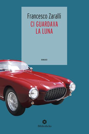 Ci guardava la luna - Francesco Zaralli - Libro Bibliotheka Edizioni 2018, Open | Libraccio.it