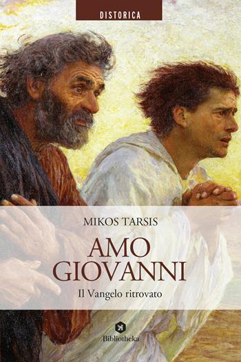 Amo Giovanni. Il Vangelo ritrovato - Mikos Tarsis - Libro Bibliotheka Edizioni 2018, Distorica | Libraccio.it