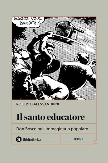 Il santo educatore. Don Bosco nell'immaginario popolare - Roberto Alessandrini - Libro Bibliotheka Edizioni 2025, Formiche | Libraccio.it