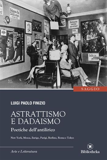 Astrattismo e Dadaismo. Poetiche dell'antilirico - Luigi Paolo Finizio - Libro Bibliotheka Edizioni 2018, Reti | Libraccio.it