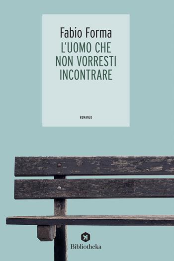 L'uomo che non vorresti incontrare - Fabio Forma - Libro Bibliotheka Edizioni 2018, Open | Libraccio.it