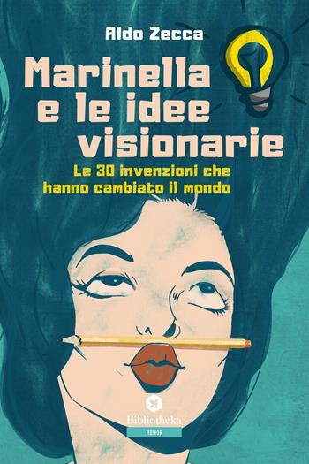 Marinella e le idee visionarie. Le 30 invenzioni che hanno cambiato il mondo - Aldo Zecca - Libro Bibliotheka Edizioni 2018, Narrative | Libraccio.it