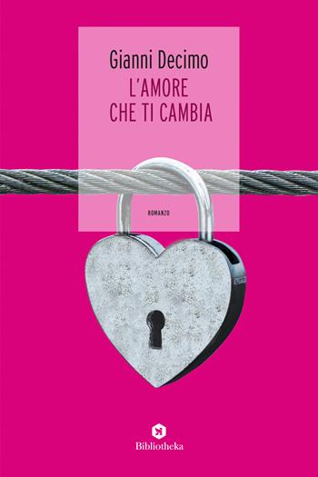 L' amore che ti cambia - Gianni Decimo - Libro Bibliotheka Edizioni 2019, Narrative | Libraccio.it