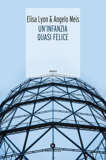 Un'infanzia quasi felice - Elisa Lyon, Angelo Meis - Libro Bibliotheka Edizioni 2019, Open | Libraccio.it