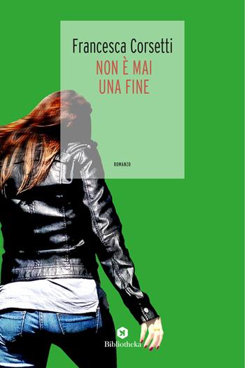 Non è mai una fine - Francesca Corsetti - Libro Bibliotheka Edizioni 2019, Narrative | Libraccio.it